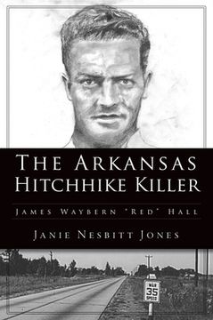 portada The Arkansas Hitchhike Killer: James Waybern "Red" Hall (True Crime) (in English)
