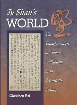 portada fu shan's world: the transformation of chinese calligraphy in the seventeenth century (en Inglés)