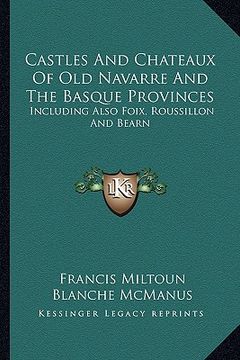 portada castles and chateaux of old navarre and the basque provinces: including also foix, roussillon and bearn (en Inglés)