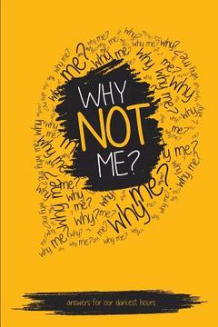 portada Why NOT Me?: Answers For Our Darkest Hours
