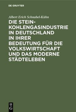 portada Die Steinkohlengasindustrie in Deutschland in Ihrer Bedeutung für die Volkswirtschaft und das Moderne Städteleben (en Alemán)