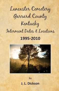 portada Lancaster Cemetery, Garrard County, Kentucky Interment Dates & Locations 1995-2010 (en Inglés)