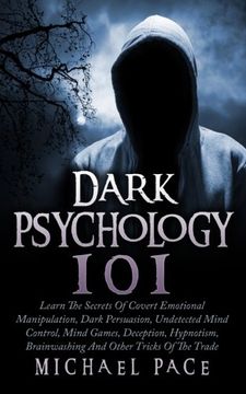 portada Dark Psychology 101: Learn The Secrets Of Covert Emotional Manipulation, Dark Persuasion, Undetected Mind Control, Mind Games, Deception, Hypnotism, Brainwashing And Other Tricks Of The Trade (en Inglés)