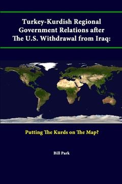 portada Turkey-Kurdish Regional Government Relations After The U.S. Withdrawal From Iraq: Putting The Kurds On The Map?
