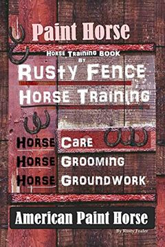 portada Paint Horse, Horse Training Book by Rusty Fence Horse Training, Horse Care, Horse Training, Horse Grooming, Horse Groundwork, American Paint Horse (en Inglés)