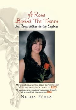 portada A Rose Behind the Thorns: My Emotional Depressive Survivorship After My Husband's Death to Aids Mi Sobrevivencia Emocional Y Depresiva Después D