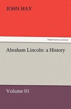 portada abraham lincoln: a history - volume 01 (en Inglés)
