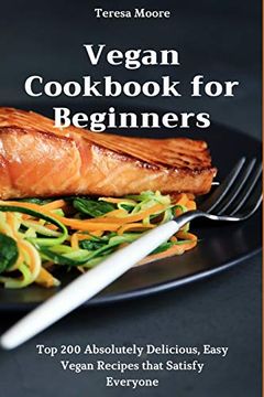 portada Vegan Cookbook for Beginners: Top 200 Absolutely Delicious, Easy Vegan Recipes That Satisfy Everyone (Natural Food) (en Inglés)