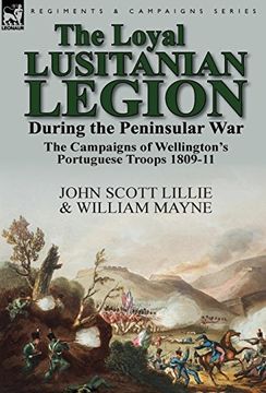 portada The Loyal Lusitanian Legion During the Peninsular War: The Campaigns of Wellington's Portuguese Troops 1809-11 (en Inglés)