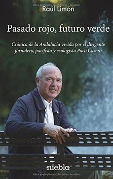 portada Pasado rojo, Futuro verde.: Crónica de la Andalucía vivida por el dirigente jornalero, pacifista y ecologista Paco Casero