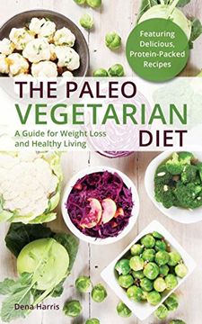 The Paleo Vegetarian Diet: A Guide for Weight Loss and Healthy Living (en Inglés)