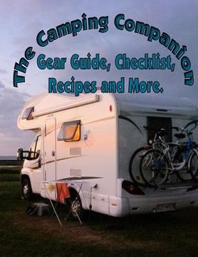 portada The Camping Companion, Gear Guide, Checklist, Recipes and More.: a Comprehensive list of gear, groceries, shopping list, meal menus, recipes and more. (in English)