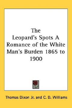 portada the leopard's spots: a romance of the white man's burden 1865 to 1900 (en Inglés)