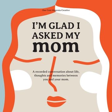 portada I'm Glad I Asked My Mom: A interview journal of my Moms life, thoughts and inspirations. (en Inglés)