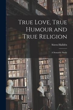 portada True Love, True Humour and True Religion: a Semantic Study (en Inglés)