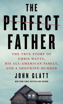 portada The Perfect Father: The True Story of Chris Watts, his All-American Family, and a Shocking Murder (en Inglés)