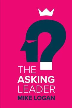 portada The Asking Leader: Are you the busy manager who has all the answers? (en Inglés)