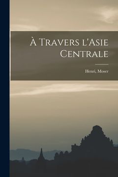portada À Travers L'Asie Centrale (en Inglés)