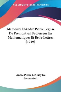 portada Memoires D'Andre Pierre Leguai De Premontval, Professeur En Mathematiques Et Belle-Lettres (1749) (in French)