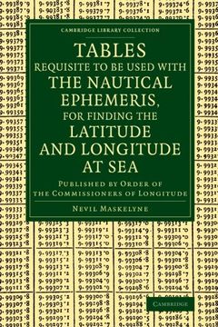 portada Tables Requisite to be Used With the Nautical Ephemeris, for Finding the Latitude and Longitude at Sea: Published by Order of the Commissioners of lon (Cambridge Library Collection - Mathematics) (en Inglés)