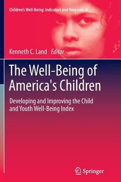 portada The Well-Being of America's Children: Developing and Improving the Child and Youth Well-Being Index (en Inglés)