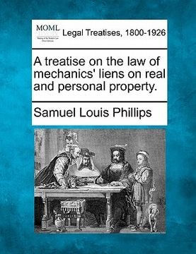 portada a treatise on the law of mechanics' liens on real and personal property. (in English)