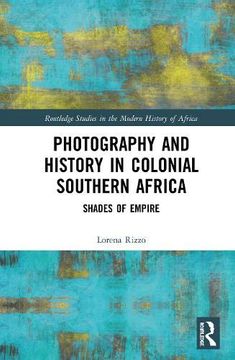 portada Photography and History in Colonial Southern Africa: Shades of Empire (Routledge Studies in the Modern History of Africa) (en Inglés)