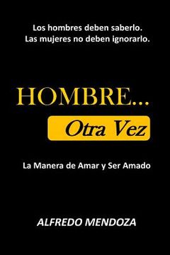 portada HOMBRE... Otra Vez: La Manera de Amar Y Ser Amado (in Spanish)