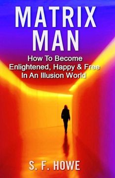 portada Matrix Man: How To Become Enlightened, Happy & Free In An Illusion World (en Inglés)