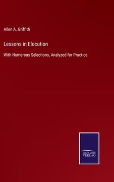 portada Lessons in Elocution: With Numerous Selections, Analyzed for Practice (en Inglés)