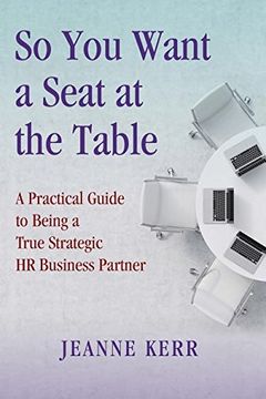 portada So You Want a Seat at the Table: A Practical Guide to Being a True HR Business Partner (en Inglés)