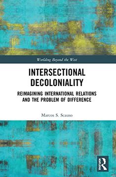 portada Intersectional Decoloniality: Reimagining International Relations and the Problem of Difference (Worlding Beyond the West) (in English)