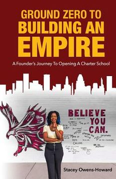 portada Ground Zero to Building an Empire: : A Founder's journey to opening a Charter School (en Inglés)