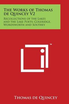 portada The Works of Thomas de Quincey V2: Recollections of the Lakes and the Lake Poets; Coleridge, Wordsworth and Southey (en Inglés)