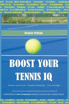 portada Boost Your Tennis IQ: Narrow Your Focus, Visualize Abstractly, Gain an Edge