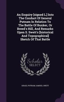 portada An Enquiry [signed L.] Into The Conduct Of General Putnam In Relation To The Battle Of Bunker, Or Breed's Hill, And Remarks Upon S. Swett's [historica