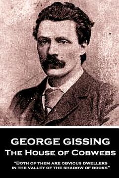 portada George Gissing - The House of Cobwebs: "Both of them are obvious dwellers in the valley of the shadow of books." (in English)