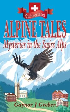 portada Alpine Tales: Mysteries in the Swiss Alps (in English)