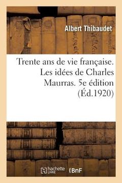 portada Trente ANS de Vie Française. Tome 1. Les Idées de Charles Maurras. 5e Édition