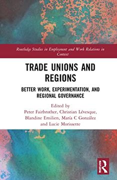 portada Trade Unions and Regions: Better Work, Experimentation, and Regional Governance (Routledge Studies in Employment and Work Relations in Context) (en Inglés)