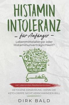 portada Histamin-Intoleranz Für Anfänger: Lebensmittelallergie Oder Histaminunverträglichkeit? Inkl. Lebensmittel-/Medikamentenlisten. Ketogene Ernährung - We (en Alemán)