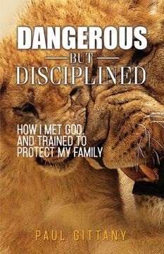 portada Dangerous but disciplined: How I met God and trained to protect my family (en Inglés)