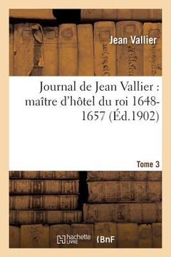 portada Journal de Jean Vallier, Maître d'Hôtel Du Roi 1648-1657. 1er Septembre 1651-31 Juillet 1652 Tome 3 (en Francés)