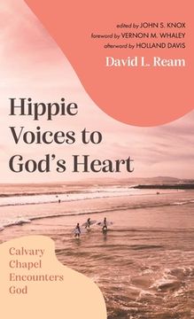 portada Hippie Voices to God's Heart: Calvary Chapel Encounters God (en Inglés)