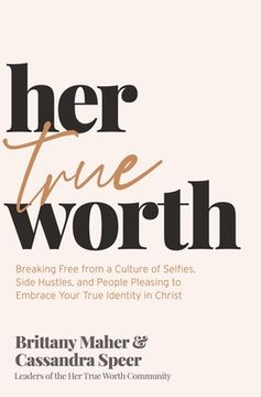 portada Her True Worth: Breaking Free From a Culture of Selfies, Side Hustles, and People Pleasing to Embrace Your True Identity in Christ (en Inglés)