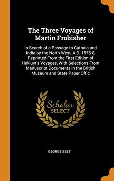 portada The Three Voyages of Martin Frobisher: In Search of a Passage to Cathaia and India by the North-West, A. D. 1576-8, Reprinted From the First Edition of. In the British Museum and State Paper Offic 