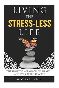 portada Living the Stress-Less Life.: The holistic approach to health and peak performance (en Inglés)