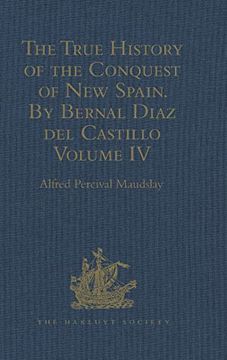 portada The True History of the Conquest of new Spain. By Bernal Diaz del Castillo, one of its Conquerors: From the Exact Copy Made of the Original. Volume iv (Hakluyt Society, Second Series) (en Inglés)