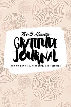 portada The 5 Minute Gratitude Journal: Day-To-Day Life, Thoughts, and Feelings (6X9 Softcover Journal) (6X9 Gratitude Journal) (en Inglés)