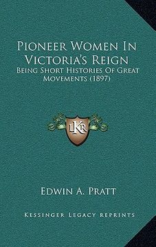 portada pioneer women in victoria's reign: being short histories of great movements (1897) (en Inglés)